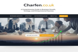 Charfen.co.uk: A Comprehensive Guide to Business Growth, Strategy, and Entrepreneurial Success
