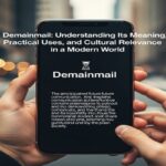 Demainmail: Understanding Its Meaning, Practical Uses, and Cultural Relevance in a Modern World