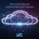 NoiseCloud: Exploring Its Meaning, Core Features, and Transformative Role in Modern Applications
