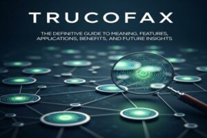 Trucofax: The Definitive Guide to Meaning, Features, Applications, Benefits, and Future Insights”